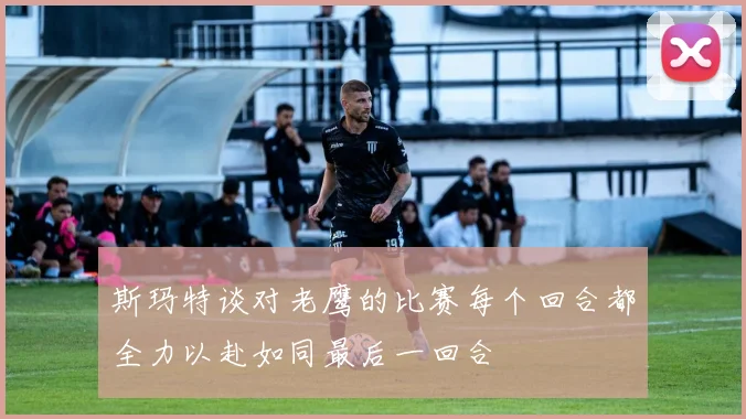 斯玛特谈对老鹰的比赛每个回合都全力以赴如同最后一回合