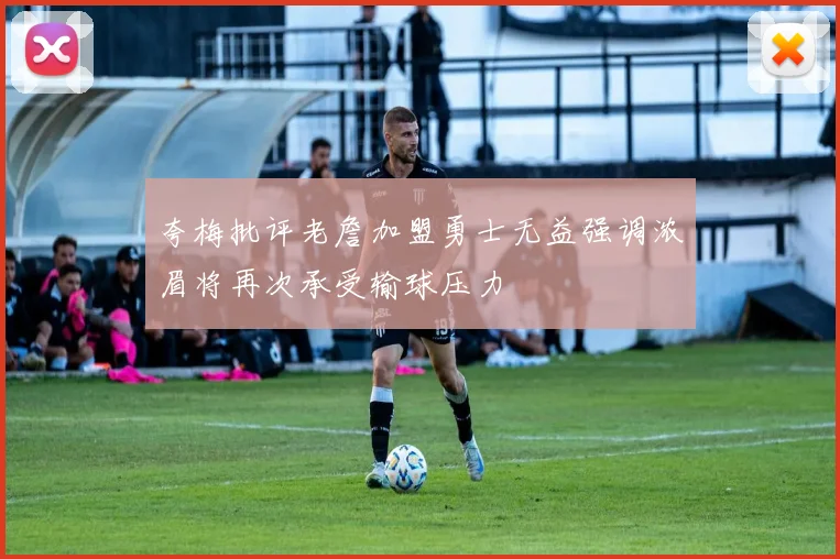 夸梅批评老詹加盟勇士无益强调浓眉将再次承受输球压力